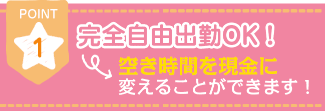 完全自由出勤OK！空き時間を現金に変えることができます！