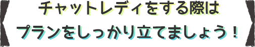 チャットレディをする際はプランをしっかり立てましょう!